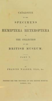 Cover of: Catalogue of the specimens of heteropterous Hemiptera in the collection of The British Museum by Francis Walker