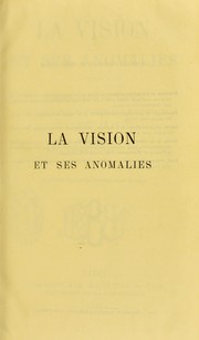 Cover of: La vision et ses anomalies : cours theorique et pratique sur la physiologie et les affections fonctionelles de l'appareil de la vue
