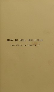 Cover of: How to feel the pulse and what to feel in it : practical hints for beginners