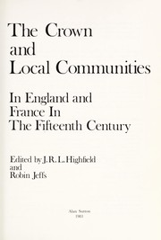 Cover of: The Crown and local communities in England and France in the fifteenth century by edited by J.R.L. Highfield and Robin Jeffs.