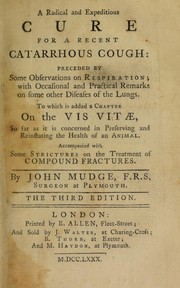 Cover of: A radical and expeditious cure for a recent catarrhous cough: preceded by some observations on respiration, with ... remarks on some other diseases of the lungs. To which is added a chapter on the vis vitae ... with some strictures on the treatment of compound fractures