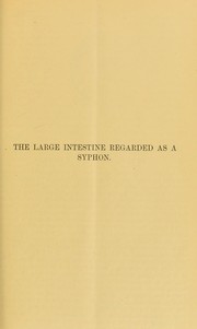 Cover of: The large intestine regarded as a syphon: with supplementary notes