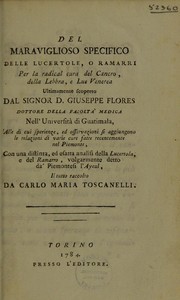 Cover of: Del maraviglioso specifico delle lucertole, o ramarri per la radical cura del cancro, della lebbra, e lue venerea ultimamente scoperto dal Signor D. Giuseppe Flores ... Alle di cui sperienze, ed osservazioni si aggiungono le relazioni de varie cure fatte recentemente nel Piemonte, con una distinta, ed esatta analisi della lucertola e del ramarro ...