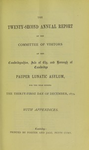Cover of: The twenty-second annual report of the Committee of Visitors of the Cambridgeshire, Isle of Ely and Borough of Cambridge Pauper Lunatic Asylum: for the year ending the thirty-first day of December, 1879, with appendices