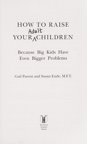 Cover of: How to raise your adult children: because big kids have even bigger problems