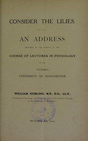 Cover of: Consider the lilies: An address delivered at the opening of the course of lectures in physiology in the Victoria University of Manchester