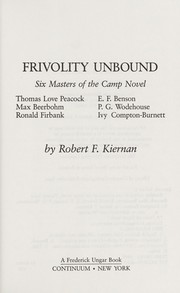 Cover of: Frivolity unbound : six masters of the camp novel, Thomas Love Peacock, Max Beerbohm, Ronald Firbank, E.F. Benson, P.G. Wodehouse, Ivy Compton-Burnett