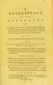 Cover of: A description of the apparatus of arbitrarily heated and medicated water baths, partial pumps, vapourous and dry baths, ... erected in Panton Square, Haymarket, in the year 1779, ... to which are added, several well authenticated cases of cures, ...