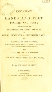 Cover of: Economy of the hands and feet, fingers and toes; which includes the prevention, treatment, and cure of corns, bunnions ... the removal of excrescences ... with methods of rendering the skin white, soft and delicate ...