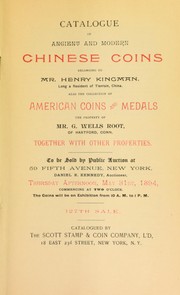 Cover of: Catalogue of ancient and modern Chinese coins belonging to Mr. Henry Kingman ... also the collection of .... Mr. G. Wells Root ...