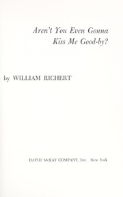 Aren't you even gonna kiss me good-by? by William Richert