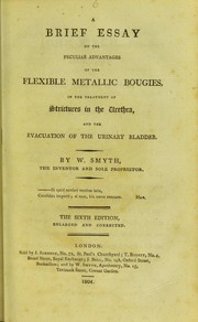 Cover of: A brief essay on the peculiar advantages of the flexible metallic bougies, in the treatment of strictures in the urethra, and the evacuation of the urinary bladder
