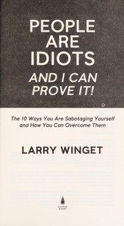 Cover of: People are idiots and I can prove it!: the 10 ways you are sabotaging yourself and how you can overcome them