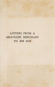 Cover of: Letters from a self-made merchant to his son: being the letters written by John Graham, head of the house of Graham & Company, pork-packers in Chicago, familiarly known on 'Change as "Old Gorgon Graham", to his son, Pierrepont, facetiously known to his intimates as "Piggy"