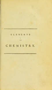 Cover of: Elements of chemistry: in a new systematic order, containing all the modern discoveries. Illustrated with thirteen copperplates