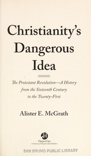 Cover of: Christianity's dangerous idea: the Protestant revolution -- a history from the sixteenth century to the twenty-first