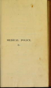 Cover of: Medical police; or, The causes of disease, with the means of prevention, and rules for diet, regimen, &c: Adapted particularly to the cities of London and Edinburgh, and, generally to all large towns