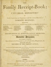 Cover of: The family receipt-book; or, universal repository of useful knowledge and experience in ... domestic oeconomy. Including ... receipts ... in cookery, medicine ... distilling ... agriculture ... with specifications of approved patent medicines | 