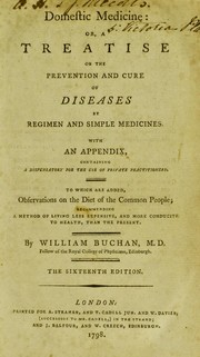 Cover of: Domestic medicine or, A treatise on the prevention and cure of diseases by regimen and simple medicines. With an appendix, containing a dispensatory for the use of private practitioners. To which are added, observations on the diet of the common people ... by William Buchan M.D.