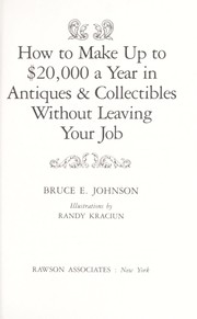 How to make up to $20,000 a year in antiques & collectibles without leaving your job by Bruce E. Johnson, Claire M. Johnson