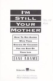 Cover of: I'm still your mother: how to get along with your grown-up children for the rest of your life