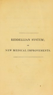 Cover of: Riddellian system, or, New medical improvements | John Riddell