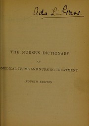 Cover of: The nurse's dictionary: of medical terms and nursing treatment : compiled for the use of nurses : and containing descriptions of the principal medical and nursing terms and abbreviations, instruments, drugs, diseases, accidents, treatments, physiological names, operations, foods, appliances, etc., etc., encountered in the ward or sick-room