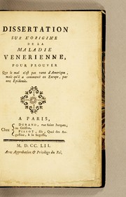 Cover of: Dissertation sur l'origine de la maladie vénérienne: pour prouver que le mal n'est pas venu d'Amerique, mais qu'il a commencé en Europe, par une epidemie