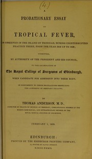 Cover of: A probationary essay on tropical fever, as observed in the island of Trinidad, during uninterrupted practice there, from the year 1816 up to 1838: submitted, by authority of the President and his Council, to the examination of the Royal College of Surgeons of Edinburgh, when candidate for admission into their body, in conformity to their regulations respecting the admission of ordinary fellows