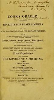 Cover of: The cook's oracle: containing receipts for plain cookery on the most economical plan for private families, also the art of composing the most simple, and most highly finished broths, gravies, soups, sauces, store sauces, and flavoring essences: the quantity of each article is accurately stated by weight and measure; the whole being the result of actual experiments instituted in the kitchen of a physician