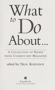 Cover of: What to do about-- : a collection of essays from Commentary magazine by 