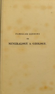 Cover of: Familiar lessons on mineralogy and geology ... To which is added a practical description of the use of the lapidary's apparatus. Explaining the methods of slitting and polishing pebbles