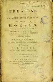 Cover of: A treatise on the prevention of diseases incidental to horses: from bad management in regard to stables, food, water, air, and exercise : to which are subjoined observations on some of the surgical and medical branches of farriery