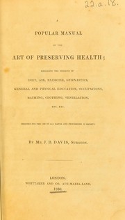Cover of: A popular manual of the art of preserving health: embracing the subjects of diet, air, exercise, gymnastics, general and physical education, occupations, bathing, clothing, ventilation, etc. etc. Designed for the use of all ranks and professions in society