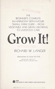 Cover of: Grow it! : the beginner's complete in-harmony-with-nature small farm guide--from vegetable and grain growing to livestock care by 