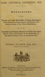 Cover of: Monographs on the tusser and other wild silks of India, descriptive of the objects and specimens exhibited in the India section of the Paris Exhibition: and on the dyestuffs and tannin matters of India and their native uses, descriptive of the collection in the India section of the Paris Exhibition