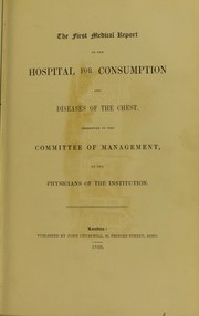 Cover of: The first medical report of the Hospital for Consumption and Diseases of the Chest, presented to the Committee of Management, by the physicians of the institution