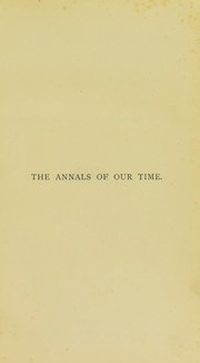 Cover of: The annals of our time: a diurnal of events, social and political, home and foreign, from February 24, 1871, to the Jubilee, June 20, 1887