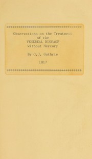 Cover of: Observations on the treatment of the venereal disease, without mercury / by G.J. Guthrie