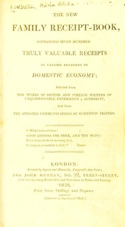 Cover of: The new family receipt book: containing seven hundred truly valuable receipts in various branches of domestic economy; selected from the works of British and foreign writers of unquestionable experience & authority, and from the attested communications of scientific friends