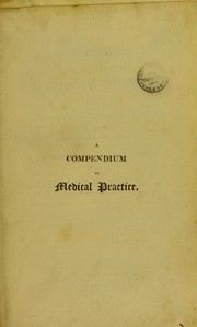 Cover of: A compendium of medical practice: illustrated by interesting and instructive cases, and by practical, pathological, and physiological observations .