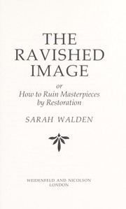 Cover of: The ravished image, or, How to ruin masterpieces by restoration