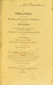 Cover of: A treatise on the supposed hereditary properties of diseases: containing remarks on the unfounded terrors and ill-judged cautions consequent on such erroneous opinions; with notes, illustrative of the subject, particularly in madness and scrofula.