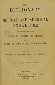 Cover of: The dictionary of medical and surgical knowledge and complete practical guide in health and disease for families, emigrants, and colonists by Robert Kemp Philp
