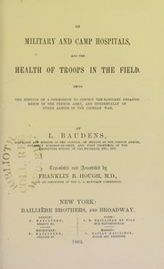 Cover of: On military and camp hospitals, and the health of troops in the field : being the results of a commission to inspect the sanitary arrangements of the French Army, and incidentally of other armies in the Crimean War by L. Baudens, Franklin Benjamin Hough