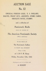 Cover of: Auction sale no. 12: unusual foreign gold, U. S. dollars, halves, proof sets, ancients, store cards, obsolete notes, stamps, and a collection of numismatic books sold by order of the American Numismatic Society (with additions)