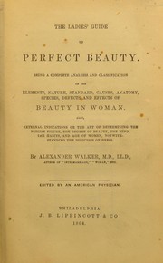 Cover of: The ladies' guide to perfect beauty: being a complete analysis and classification of the elements, nature, standard, causes, anatomy, species, defects and effects of beauty in woman--
