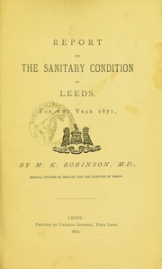 Cover of: Report on the sanitary condition of Leeds for the year 1871 | M.K. Robinson
