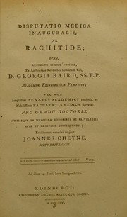 Cover of: Disputatio medica inauguralis, de rachitide: quam, annuente summo numine : ex auctoritate reverendi admodum viri, D. Georgii Baird, SS.T.P. Academiae Edinburgenae Praefecti : nec non amplissimi senatus academici consensu, et nobilissimae facultatis medicae decreto : pro gradu doctoratus, summisque in medicina honoribus ac privilegiis rite et legitime consequendis