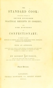 Cover of: The standard cook: containing upwards of seven hundred practical receipts in cookery; and one hundred in confectionary; to which is added bottling of fruits and juices, home-made wines, distilling, pickling and preserving. With an appendix, containing the duties of the steward, housekeeper, and man-cook; and other information necessary to be known by every mistress of a family and servant